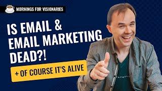 Mornings For Visionaries: Email & Email Marketing is no where near close to dead