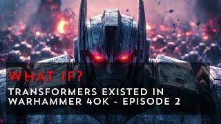 What If Transformers Awoke in Warhammer 40k? - Episode 2 | Warhammer 40k What If