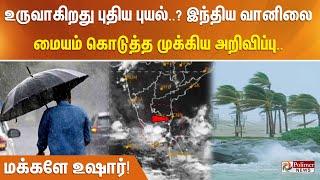 உருவாகிறது புதிய  புயல்..? இந்திய வானிலை மையம் கொடுத்த முக்கிய அறிவிப்பு.. மக்களே உஷார்!