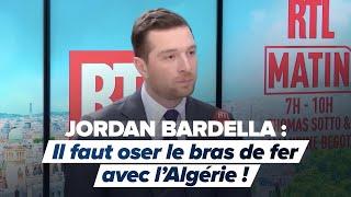 Jordan Bardella sur RTL : « Il faut oser le bras de fer avec l'Algérie ! »