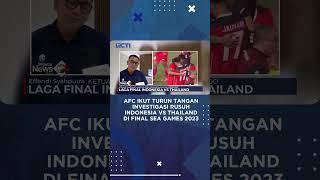 AFC Ikut Turun Tangan Investigasi Rusuh Indonesia vs Thailand di Final SEA Games 2023