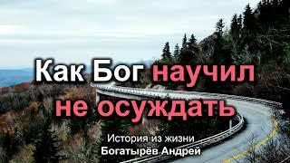 Как Бог научил не осуждать! Богатырёв Андрей. История из жизни. МСЦ ЕХБ