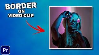 How To ADD BORDER AROUND Video In Premiere Pro 2024 | VIDEO BORDER Premiere Pro