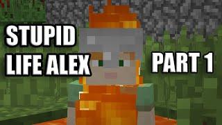 STUPID LIFE ALEX IN MINECRAFT PART 1