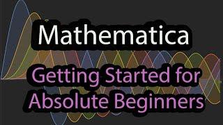 Mathematica Tutorial: Getting Started for Absolute Beginners