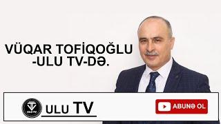 Vüqar Tofiqoğlu -ULU TV-də.