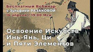 Открытый вебинар "Освоение Искусств Инь-Янь, Ци и Пяти Элементов" с Зульфиёй Разаковой 16 апреля