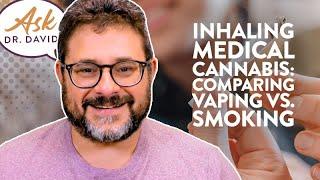 Inhaling Medical Cannabis: Comparing Vaping vs. Smoking | Ask Dr. David