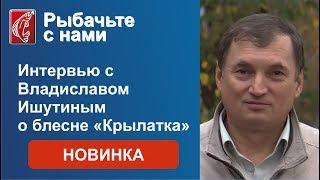 Блесна Крылатка - новая разработка Владислава Ишутина