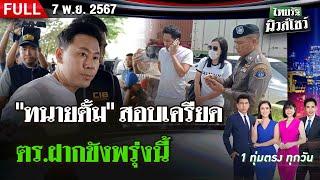 [ FULL EP. ] ไทยรัฐนิวส์โชว์ | 7 พ.ย. 67 | "ทนายตั้ม" สอบเครียด โดนแจ้ง 4 ข้อหา - ตร.ฝากขังพรุ่งนี้