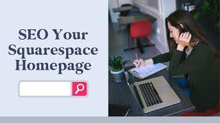 5 TIPS TO OPTIMIZE YOUR SQUARESPACE HOMEPAGE | Improve your SEO + Your Website Layout.