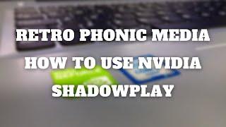 Retro Phonic Media - How To Use Nvidia Shadowplay