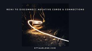 Reiki To Disconnect Negative Cords & Connections