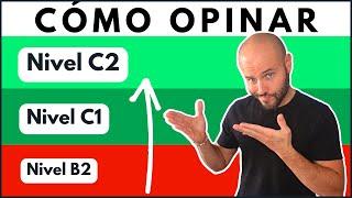 Cómo DAR UNA OPINIÓN como UN NATIVO  Cómo OPINAR por NIVELES (B2, C1 y C2)