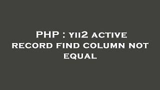 PHP : yii2 active record find column not equal