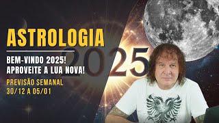 ASTROLOGIA SEMANAL: BEM-VINDO 2025! APROVEITE A LUA NOVA! 30/12 A 05/01