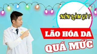 Phải làm gì khi da LÃO HÓA QUÁ MỨC/Trẻ hóa xóa nhăn da/DR.NGỌC