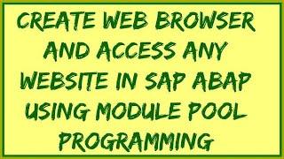 Create Web Browser in sap abap | Web Browser Creation in abap  Module Pool | SAP Web Browser