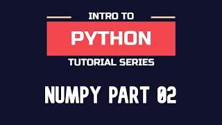 Intro to NumPy - Part 02 | Changing Elements, Rows and Columns in arrays