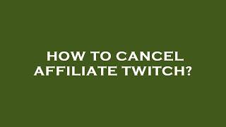 How to cancel affiliate twitch?