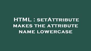 HTML : setAttribute makes the attribute name lowercase