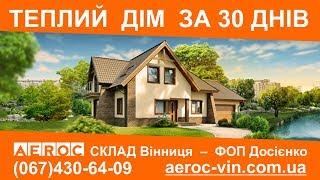 ТЕПЛЫЙ ДОМ ЗА 30 ДНЕЙ! - газобетон AEROC Винница ФОП Досиенко (067) 4306409