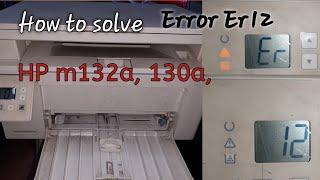 How to solve Error Er12 || Er11 in Hp m130a , m132a