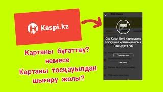 Kaspi Gold картаны бұғаттау / бұғаттан қалай шығару керек?