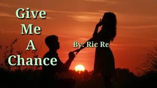 GIVE ME A CHANCE (Lyrics)= Ric Segreto