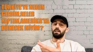 TÜRKİYE'YE NEDEN GELDİM,NELER YAPTIM, AMERİKA'YA DÖNECEK MİYİM?