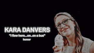 Kara Danvers | "I flew here...on..on a bus"(Humor)