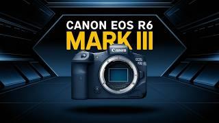 Canon EOS R6 Mark III - Coming Very Soon !