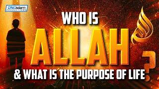 WHO IS ALLAH & THE PURPOSE OF LIFE