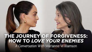 The Journey of Forgiveness: How to Love Your Enemies | A Conversation with Marianne Williamson