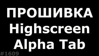 Hard Reset и Прошивка Highscreen Alpha Tab