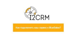 i2crm -  как подключить наш сервис к CRM-системе BlueSales