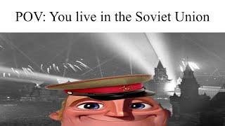 POV: "You live in the Soviet Union"