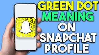 Snapchat New Update: Green Dot on Snapchat Profile Means