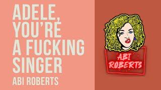 Adele, You're a fucking singer - Abi Roberts