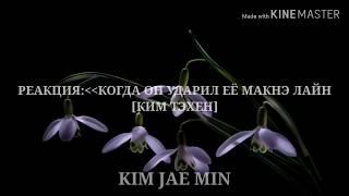 [РЕАКЦИЯ BTS] | КОГДА ОН УДАРИЛ Т/И (ЕЁ)| МАКНЭ-ЛАЙН [ТЭХЁН]