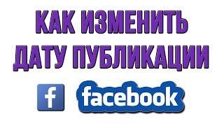 Как Изменить Дату Публикации в Фейсбуке (Facebook)?