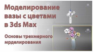 Создание вазы с цветами в 3ds Max. Моделирование трехмерных объектов в программе 3д макс