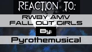 REACTION TO "RWBY AMV - FALL OUT GIRLS by Pyrothemusical"