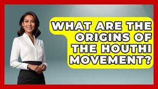 What Are The Origins Of The Houthi Movement? - Understanding Southwest Asia