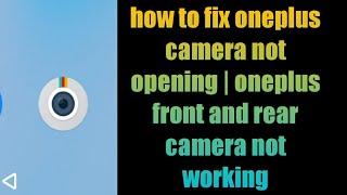 how to fix oneplus camera not opening | oneplus front and rear camera not working