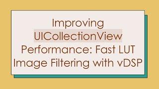 Improving UICollectionView Performance: Fast LUT Image Filtering with vDSP