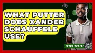What Putter Does Xander Schauffele Use? - The Golf Xpert