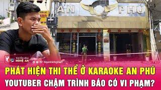 Phát hiện thi thể ở karaoke An Phú, YouTuber chậm trình báo có vi phạm?