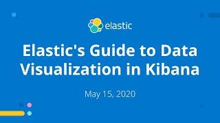 Elastic's Guide to Data Visualization in Kibana - May 15, 2020 Elastic Meetup