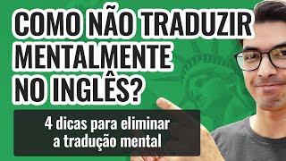 COMO NÃO TRADUZIR MENTALMENTE NO INGLÊS